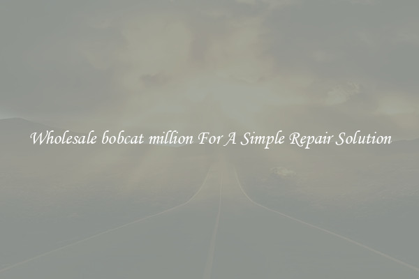 Wholesale bobcat million For A Simple Repair Solution