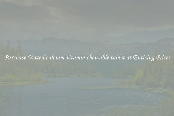 Purchase Vetted calcium vitamin chewable tablet at Enticing Prices