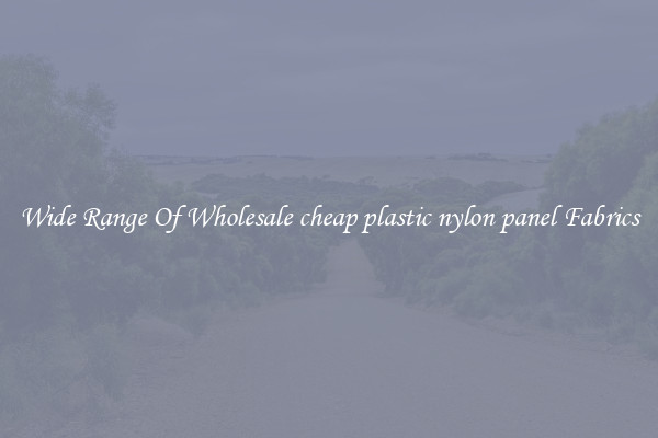 Wide Range Of Wholesale cheap plastic nylon panel Fabrics