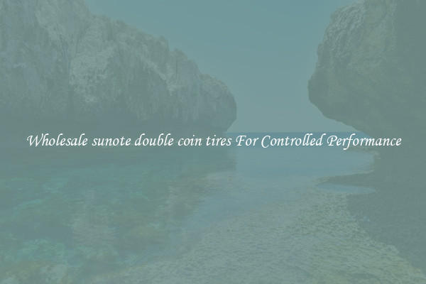 Wholesale sunote double coin tires For Controlled Performance