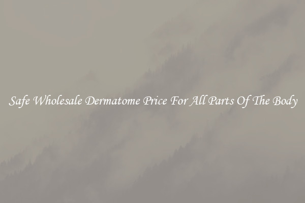 Safe Wholesale Dermatome Price For All Parts Of The Body