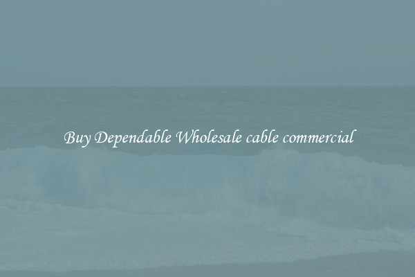 Buy Dependable Wholesale cable commercial