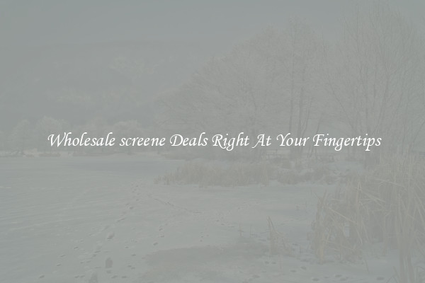 Wholesale screene Deals Right At Your Fingertips