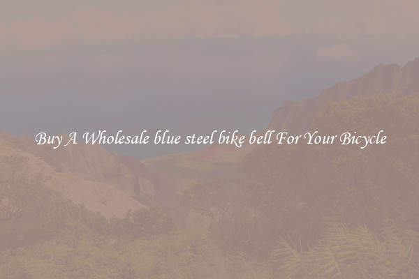 Buy A Wholesale blue steel bike bell For Your Bicycle