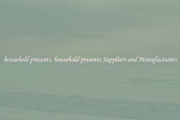 household presents, household presents Suppliers and Manufacturers