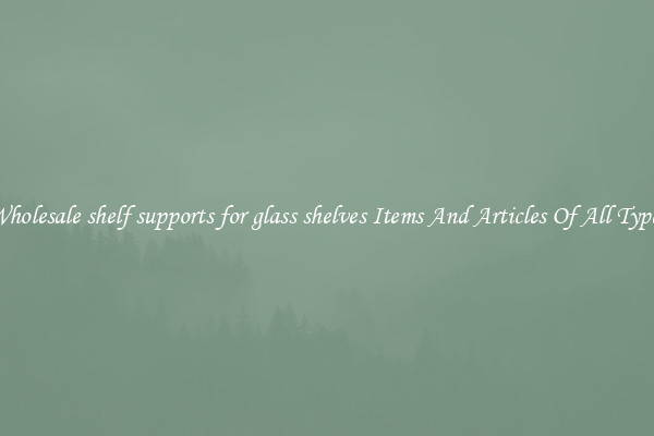 Wholesale shelf supports for glass shelves Items And Articles Of All Types
