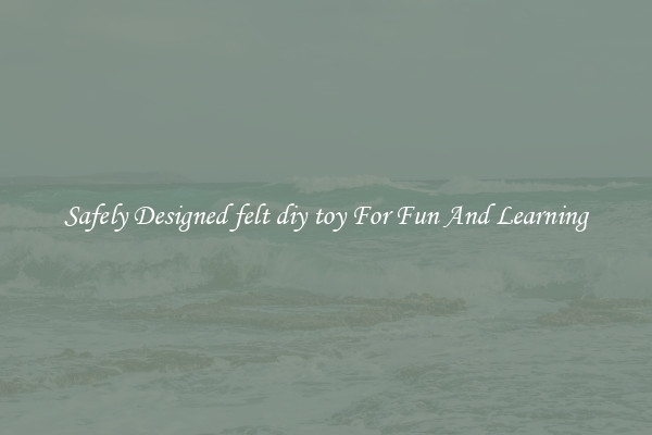 Safely Designed felt diy toy For Fun And Learning