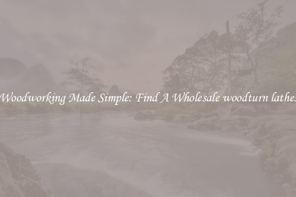 Woodworking Made Simple: Find A Wholesale woodturn lathes