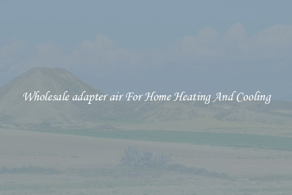 Wholesale adapter air For Home Heating And Cooling