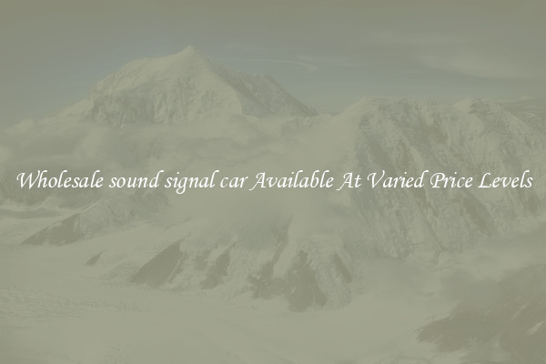 Wholesale sound signal car Available At Varied Price Levels
