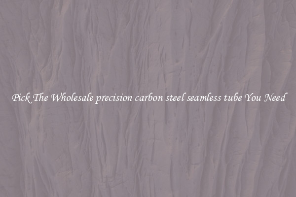 Pick The Wholesale precision carbon steel seamless tube You Need