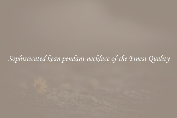 Sophisticated kean pendant necklace of the Finest Quality