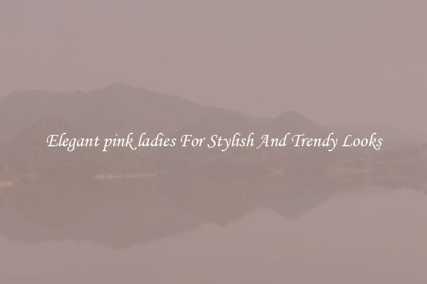 Elegant pink ladies For Stylish And Trendy Looks