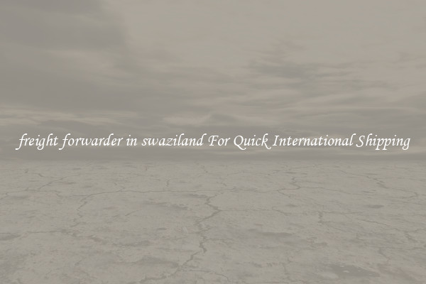 freight forwarder in swaziland For Quick International Shipping