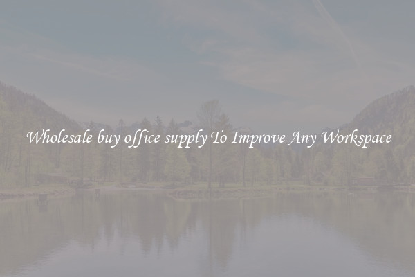 Wholesale buy office supply To Improve Any Workspace