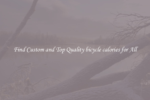 Find Custom and Top Quality bicycle calories for All