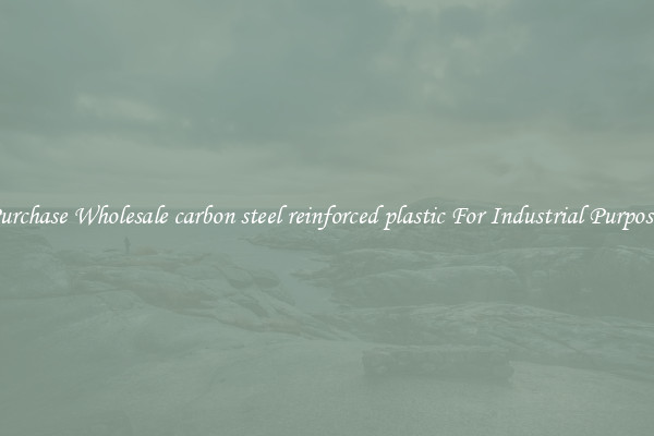 Purchase Wholesale carbon steel reinforced plastic For Industrial Purposes