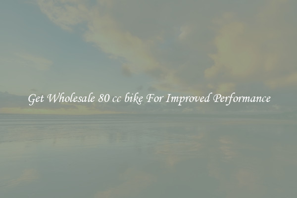 Get Wholesale 80 cc bike For Improved Performance