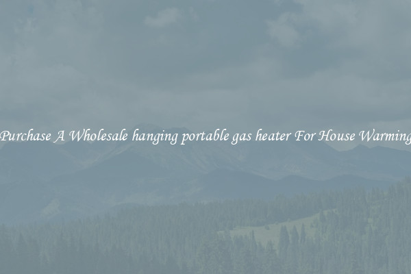 Purchase A Wholesale hanging portable gas heater For House Warming