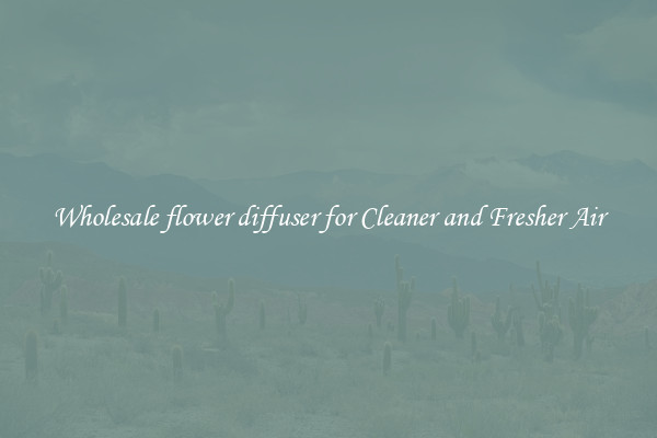 Wholesale flower diffuser for Cleaner and Fresher Air