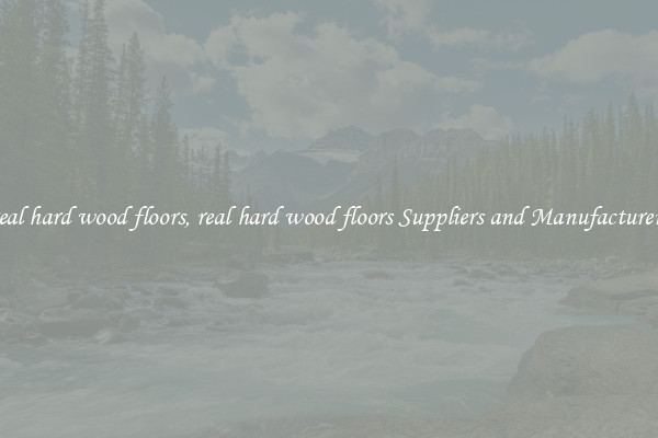 real hard wood floors, real hard wood floors Suppliers and Manufacturers