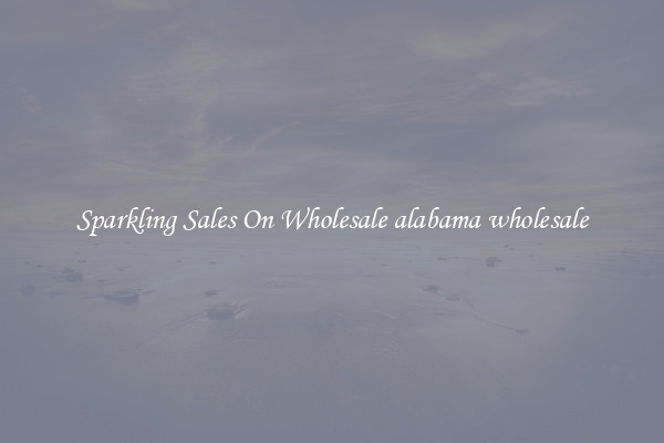 Sparkling Sales On Wholesale alabama wholesale