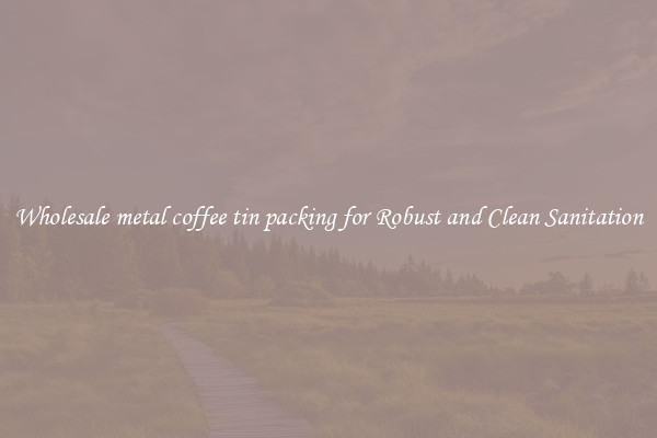 Wholesale metal coffee tin packing for Robust and Clean Sanitation