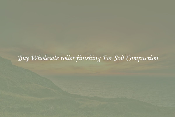 Buy Wholesale roller finishing For Soil Compaction