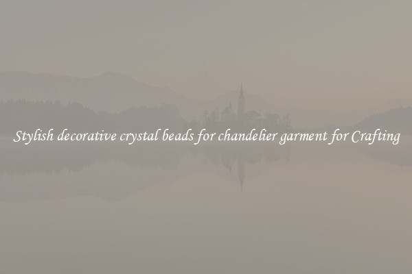 Stylish decorative crystal beads for chandelier garment for Crafting