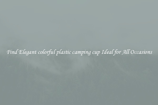 Find Elegant colorful plastic camping cup Ideal for All Occasions