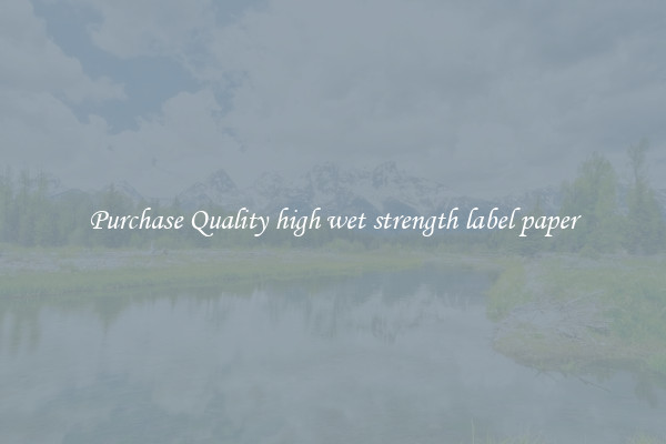 Purchase Quality high wet strength label paper