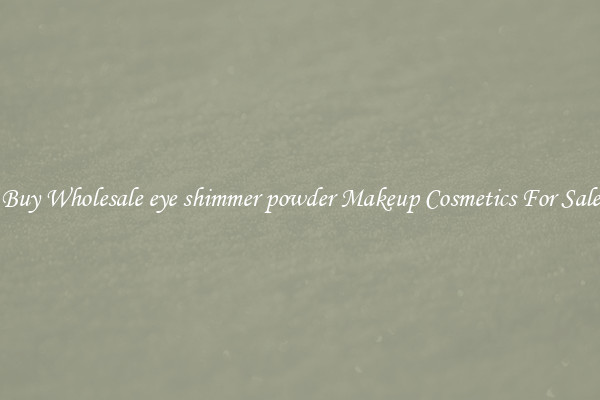 Buy Wholesale eye shimmer powder Makeup Cosmetics For Sale