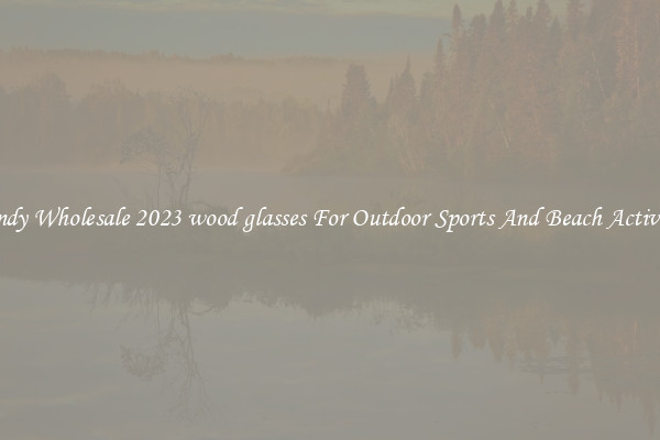Trendy Wholesale 2023 wood glasses For Outdoor Sports And Beach Activities