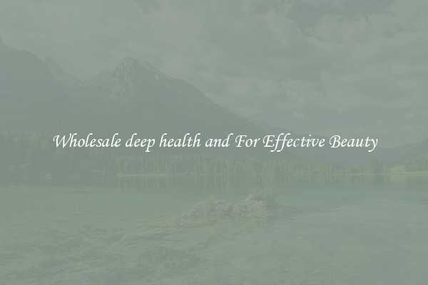 Wholesale deep health and For Effective Beauty