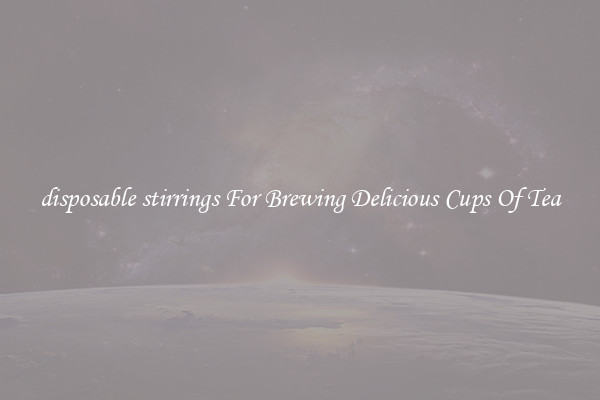 disposable stirrings For Brewing Delicious Cups Of Tea