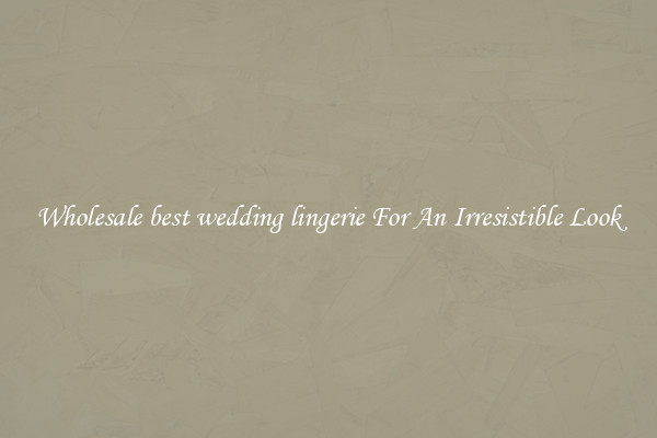 Wholesale best wedding lingerie For An Irresistible Look