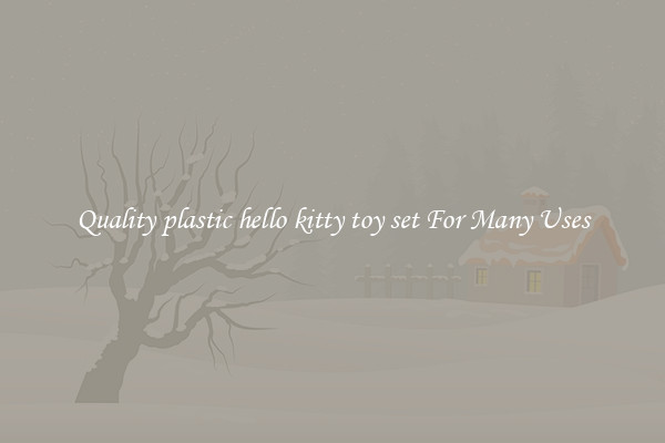 Quality plastic hello kitty toy set For Many Uses