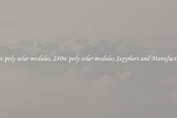 280w poly solar modules, 280w poly solar modules Suppliers and Manufacturers
