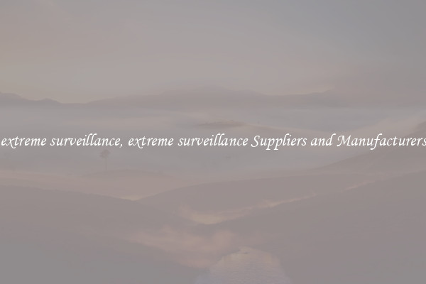 extreme surveillance, extreme surveillance Suppliers and Manufacturers