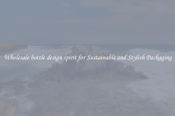 Wholesale bottle design spirit for Sustainable and Stylish Packaging