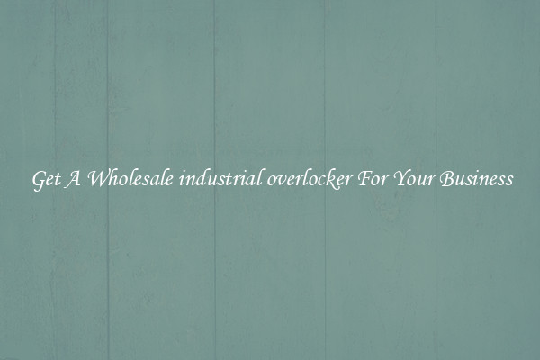 Get A Wholesale industrial overlocker For Your Business