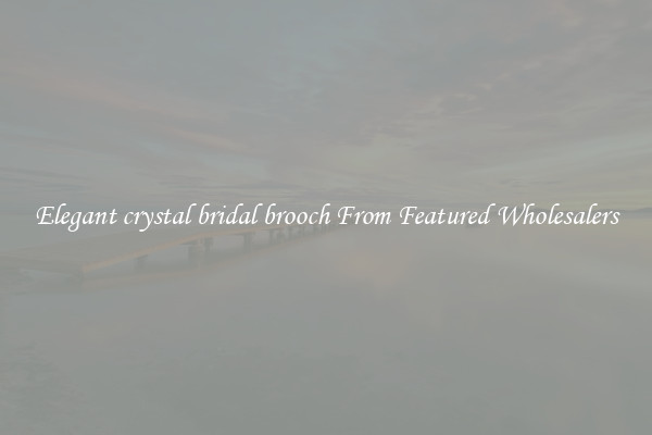 Elegant crystal bridal brooch From Featured Wholesalers