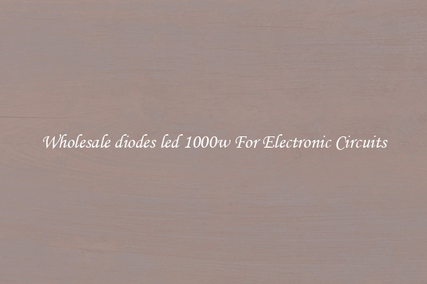 Wholesale diodes led 1000w For Electronic Circuits