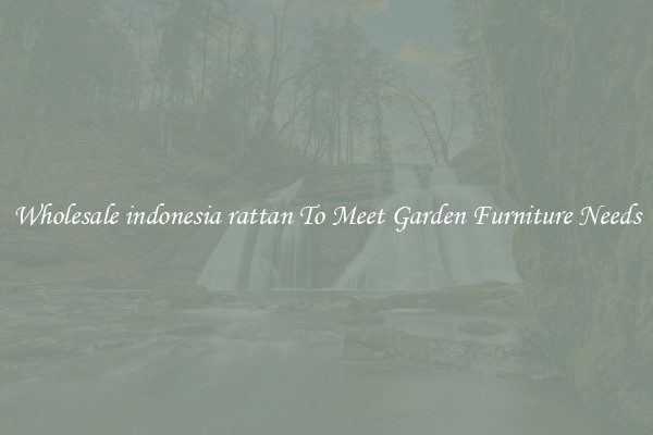 Wholesale indonesia rattan To Meet Garden Furniture Needs