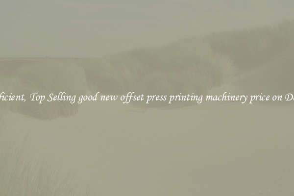 Efficient, Top Selling good new offset press printing machinery price on Deals