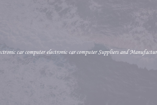 electronic car computer electronic car computer Suppliers and Manufacturers