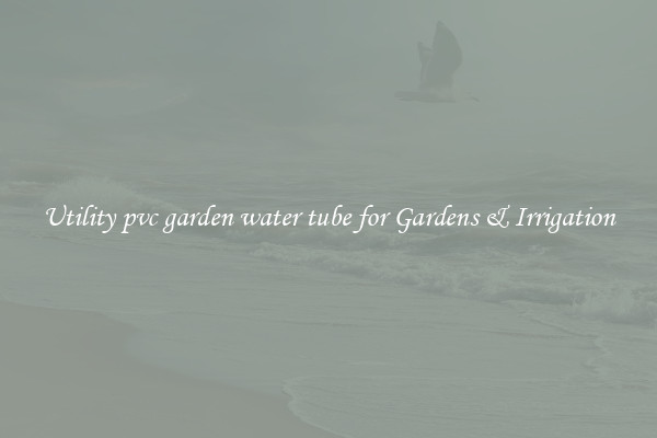 Utility pvc garden water tube for Gardens & Irrigation