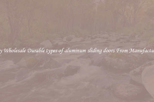Buy Wholesale Durable types of aluminum sliding doors From Manufacturers