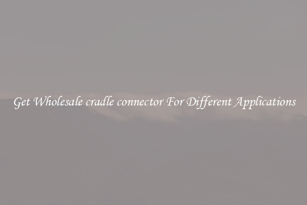 Get Wholesale cradle connector For Different Applications