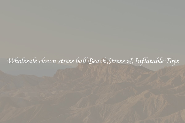 Wholesale clown stress ball Beach Stress & Inflatable Toys
